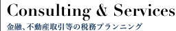 Consulting＆Services 金融､不動産取引の税務
